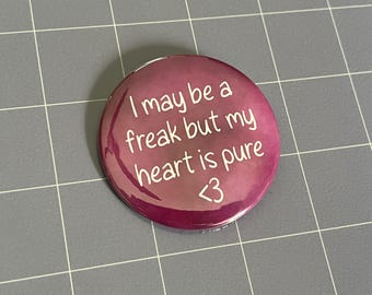 I May Be a Freak But My Heart is Pure 2.25" Pin-Back Button
