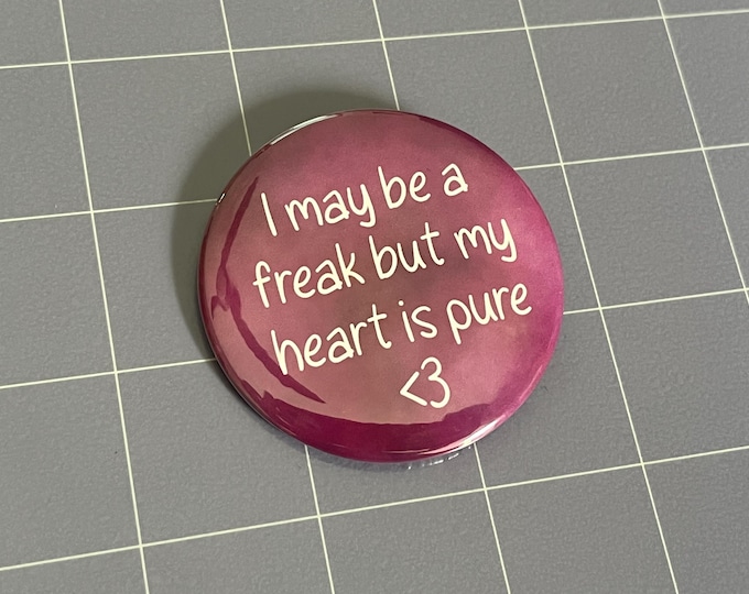 I May Be a Freak But My Heart is Pure 2.25" Pin-Back Button