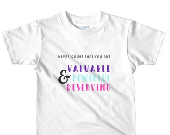 Hillary Clinton Never Doubt That You Are Valuable, Powerful, & Deserving TODDLER Tshirt // Strong Girl // Feminist Tee // Empowerment