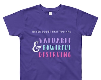 Hillary Clinton Never Doubt That You Are Valuable, Powerful, & Deserving YOUTH Tshirt // Strong Girl // Feminist Tee // Empowerment