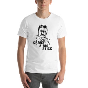 Teddy Roosevelt Carry A Big Stick Fun Short-Sleeve Unisex T-Shirt