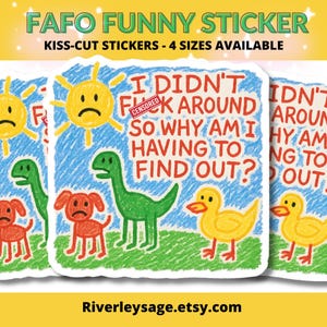 May include: A sticker with a colorful cartoon design and the text "I didn't f*** around so why am I having to find out?"  The sticker is available in four sizes.