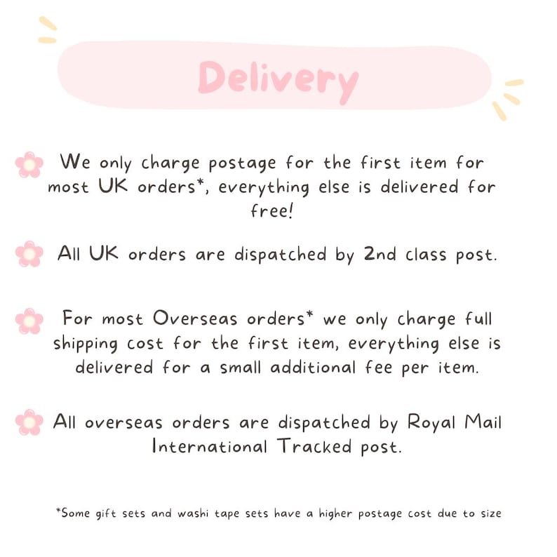 May include: A pink and white graphic with the word "Delivery" in a pink box. The text explains the shipping policies for UK and overseas orders.  The text includes an asterisk and states that some gift sets and washi tape sets have a higher postage cost due to size.