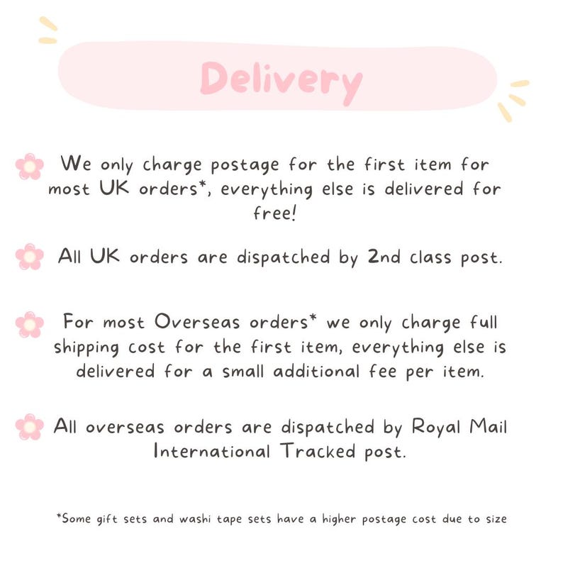 May include: A pink and white graphic with the word "Delivery" in a pink box. The text explains the shipping policies for UK and overseas orders.  The text includes an asterisk and states that some gift sets and washi tape sets have a higher postage cost due to size.