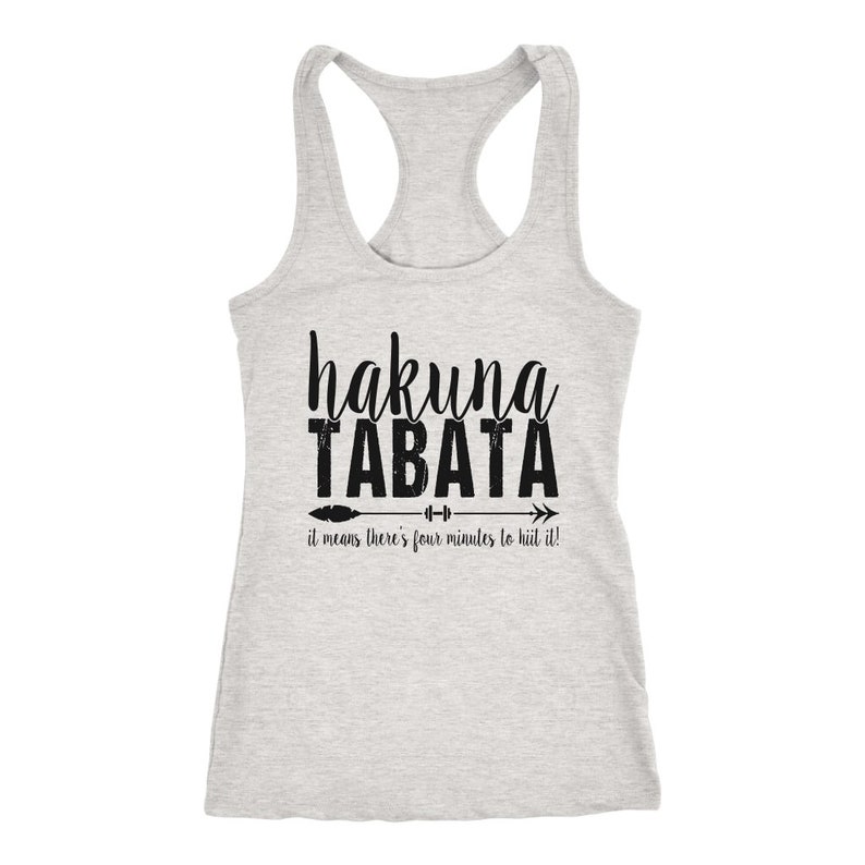 May include: A light gray racerback tank top with the words "hakuna TABATA" in black script and block letters. Below the text is an arrow with a barbell and the phrase "it means there's four minutes to hiit it!"