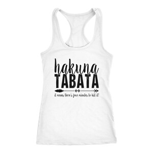 May include: White racerback tank top with the words "hakuna TABATA" in black script and block letters. Below the text is an arrow with a dumbbell graphic, and the phrase "it means there's four minutes to hiit it!"