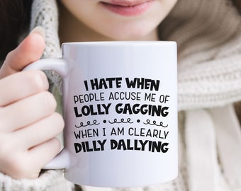 Funny Coffee Mug: Lolly Gagging Dilly Dallying - Coworker Gift