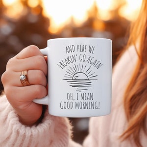 Here We Go Again Coffee Mug, I Mean Good Morning Coffee Cup, Funny Coffee Mug for Friend, Funny Gift Idea for Her, Birthday Gift, Office Mug