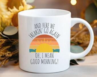 Funny Coffee Mug: Here We Go Again, Good Morning - USA Made