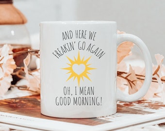 Funny Coffee Mug, Here We Go Again, Good Morning Coffee Cup