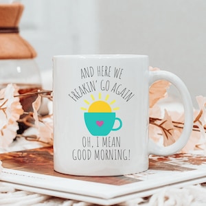 Here We Go Again Coffee Mug, I Mean Good Morning Coffee Cup, Funny Coffee Mug for Friend, Funny Gift Idea for Her, Birthday Gift, Office Mug