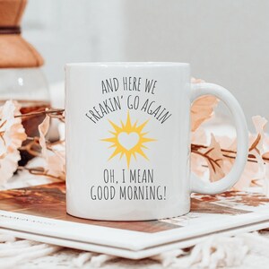 Here We Go Again Coffee Mug, I Mean Good Morning Coffee Cup, Funny Coffee Mug for Friend, Funny Gift Idea for Her, Birthday Gift, Office Mug