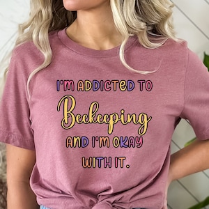 Beekeeping Shirt, I&#39;m Addicted to Beekeeping and I&#39;m Ok With It Shirt, Beekeeping Gift, Beekeeping Tshirt, Beekeeper Gift, Beekeeper Shirt
