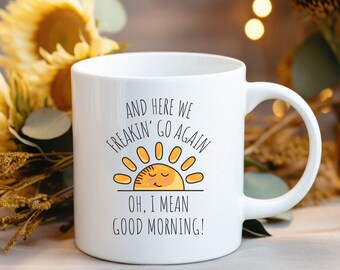 Funny Coffee Mug: Here We Go Again, Good Morning - USA Made