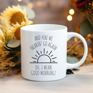 Here We Go Again Coffee Mug, I Mean Good Morning Coffee Cup, Funny Coffee Mug for Friend, Funny Gift Idea for Her, Birthday Gift, Office Mug