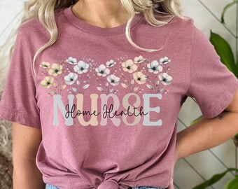 Home Health Nurse Shirt: Floral Comfort Tee