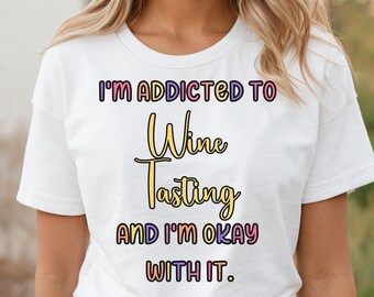 Wine Tasting T-Shirt: Addicted to Wine Bella Canvas Tee