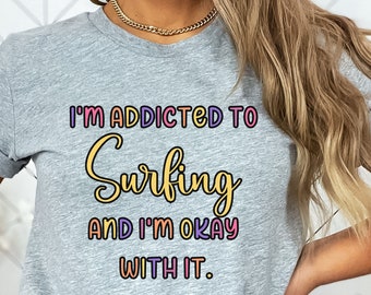 Addicted to Surfing Bella Canvas T-Shirt: Surfer Gift