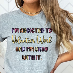 Volunteer Work Shirt: Addicted to Helping, Social Worker Gift