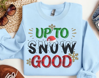 Funny Christmas Sweatshirt: Cozy 'Up To Snow Good' Holiday Shirt