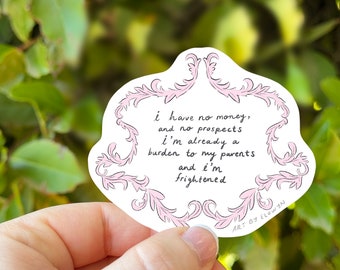 Pride and Prejudice Sticker | I have no money and no prospects I am already a burden to my parents and I’m frightened | Bookish Sticker |