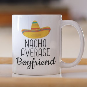 Nacho Average Boyfriend Coffee Mug - Funny Boyfriend Gift