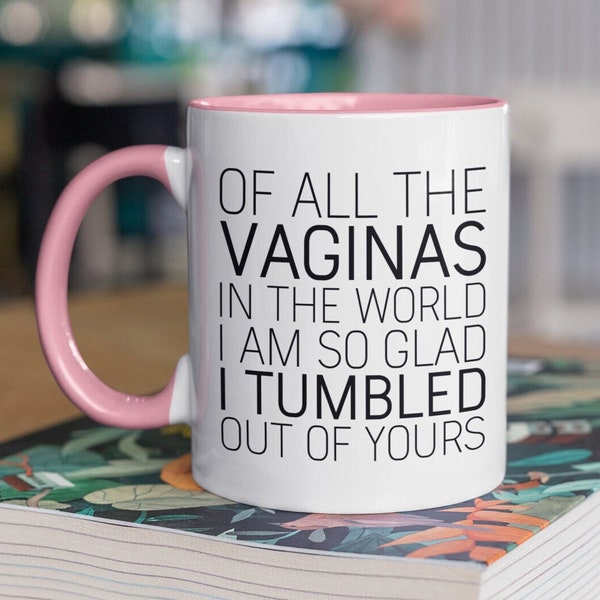 Funny Mom Mug: "Glad I Tumbled Out Of Yours" Coffee Cup