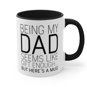 Funny Dad Coffee Mug: &#39;Being My Dad Seems Like Gift Enough&#39;