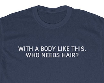 Gifts for Dad Bald With A Body Like This, Who Needs Hair? T-Shirt Fathers Day Christmas Dad Mens Tshirt Funny Dad Shirt Father T Shirt Funny
