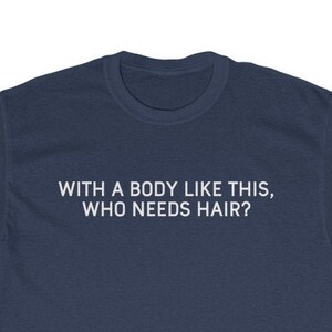 With A Body Like This Who Needs Hair? Dad T-Shirt