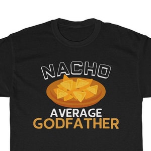 Nacho Average Godfather T-Shirt - Funny Cotton Tee