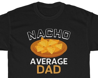 Nacho Average Dad T-Shirt, Funny Dad Gift
