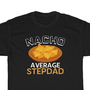 Gift for Step Dad Funny Step Dad Shirt Nacho Average Step Dad T-Shirt Stepdad Gifts Step Dad Birthday Gift Step Dad Christmas Step Dad Gifts