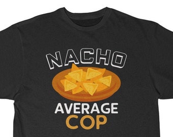 Cop Gift, Nacho Average Cop T-Shirt, police officer gift for him, funny cop gift, new cop gift, funny police gift, best police officer ever