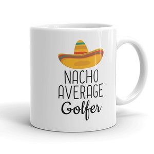 May include: White ceramic coffee mug with a black and white graphic of a sombrero and the text "Nacho Average Golfer".