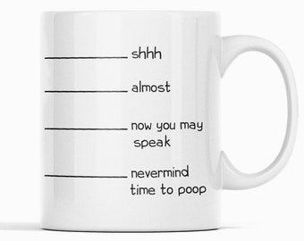 Funny Coffee Mug, Funny Mug with Lines, Shh Almost Now You May Speak Nevermind Time To Poop Morning Mug Funny Tea Cup Funny Gift Men Women