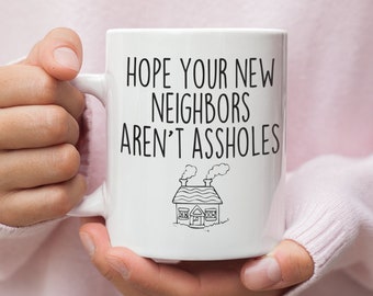 Funny New Home Mug: Hope Your Neighbors Aren't Assholes, Housewarming Gift