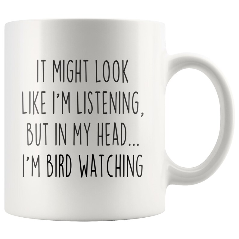 Puede incluir: Taza de caf&eacute; de cer&aacute;mica blanca con texto negro que dice "IT MIGHT LOOK LIKE I'M LISTENING, BUT IN MY HEAD... I'M BIRD WATCHING"