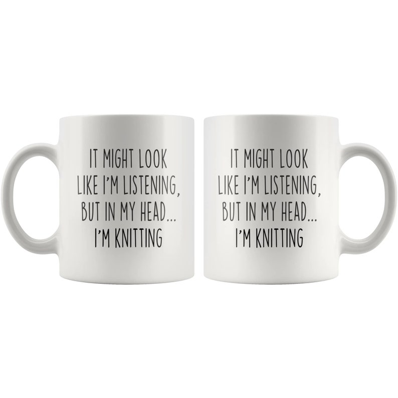 May include: Two white ceramic mugs with black text that reads "It might look like I'm listening, but in my head... I'm knitting".