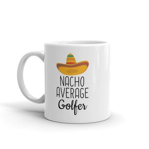 May include: White ceramic coffee mug with a black and white graphic of a sombrero and the text "Nacho Average Golfer".
