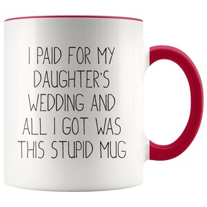 Funny Father of the Bride Mug, Wedding Gift, I Paid For Daughter's Wedding Red