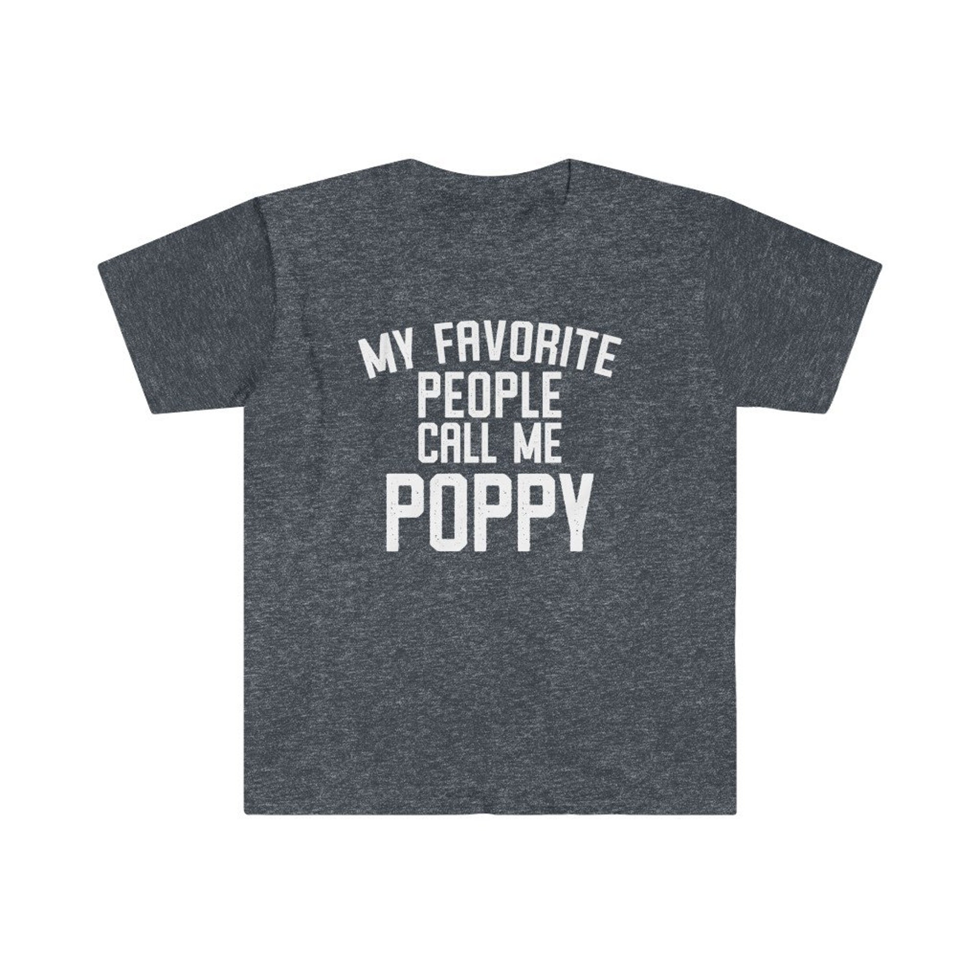 Discover Poppy Shirt, Poppy Gift, Poppy Tshirt, Gifts for Poppy, Poppy T shirt, Fathers Day Gift, Funny Poppy Gift, My Favorite People Call Me Poppy