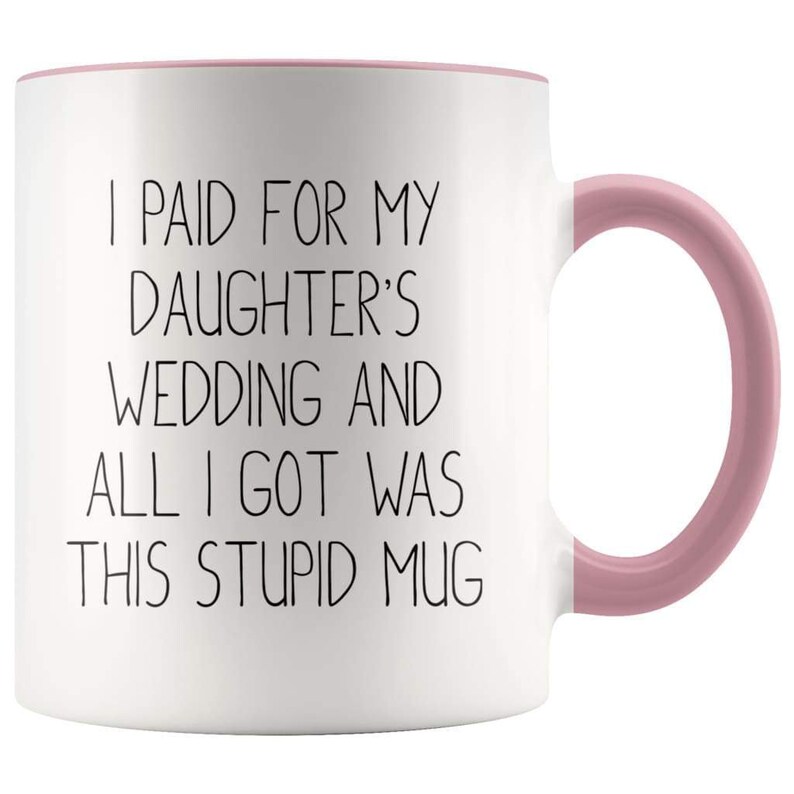 Funny Father of the Bride Mug, Wedding Gift, I Paid For Daughter's Wedding Pink