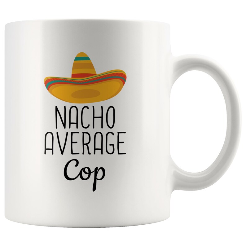 May include: White ceramic coffee mug with a black and yellow sombrero design and the text "Nacho Average Cop".