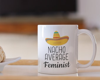 Nacho Average Feminist Mug: Funny Mom Coffee Cup