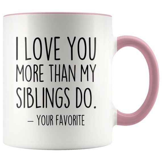 "I Love You More Than My Sibling Does" Funny Coffee Mug - 11oz White Ceramic Mug, Gift For Dad Mom