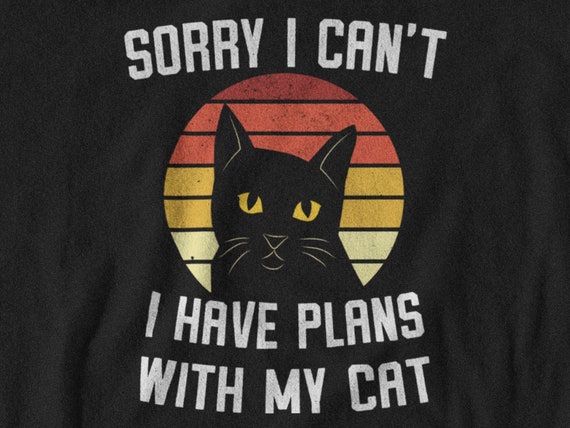 Sorry I Can't I Have Plans With My Cat Shirt Sorry I Can't I Have Plans With My Cat Shirt