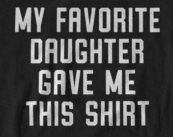 Funny Dad T-Shirt: My Favorite Daughter Gave Me This