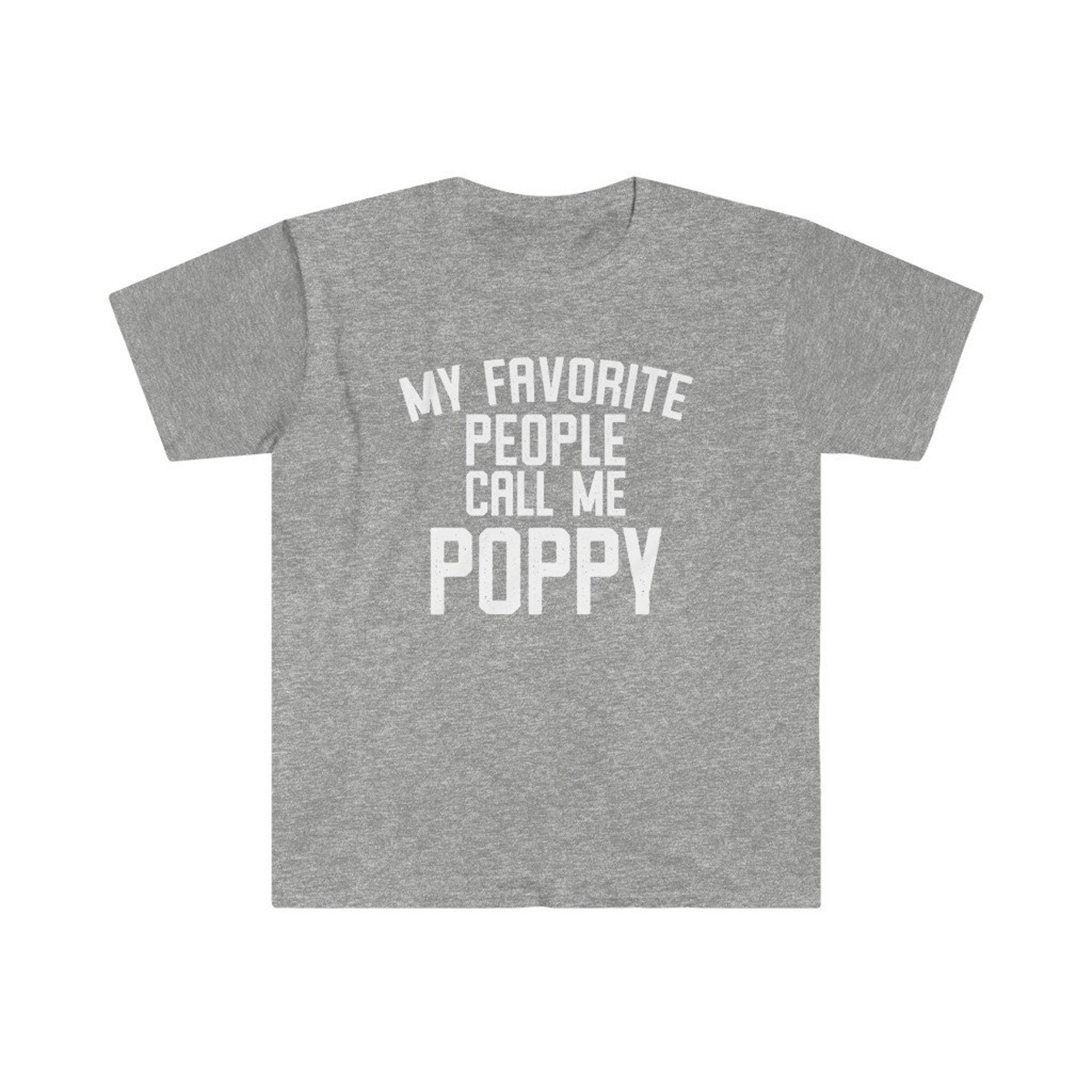 Discover Poppy Shirt, Poppy Gift, Poppy Tshirt, Gifts for Poppy, Poppy T shirt, Fathers Day Gift, Funny Poppy Gift, My Favorite People Call Me Poppy