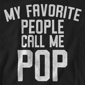 Pop Shirt, Pop Gift, Pop Tshirt, Gifts for Pop, Pop T shirt, Fathers Day Gift, Funny Pop Gift, My Favorite People Call Me Pop T-Shirt